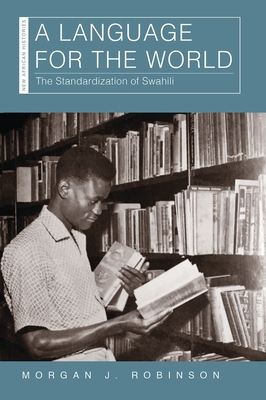 A Language for the World: The Standardization of Swahili - Morgan J. Robinson
