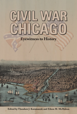 Civil War Chicago: Eyewitness to History - Theodore J. Karamanski