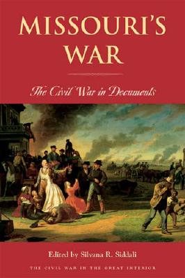 Missouri's War: The Civil War in Documents - Silvana R. Siddali