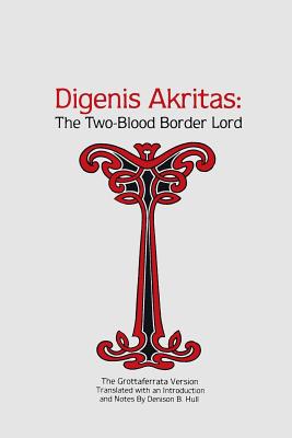 Digenis Akritas: The Two-Blood Border Lord-The Grottaferrata Version - Denison B. Hull