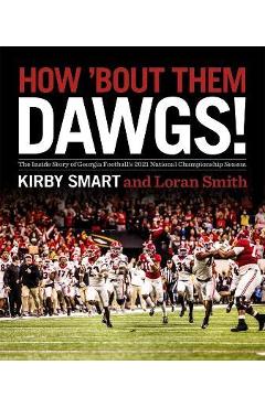 Poza produsului How 'Bout Them Dawgs!: The Inside Story of Georgia Football's 2021 National Championship Season - Kirby Smart