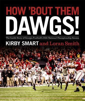 How 'Bout Them Dawgs!: The Inside Story of Georgia Football's 2021 National Championship Season - Kirby Smart