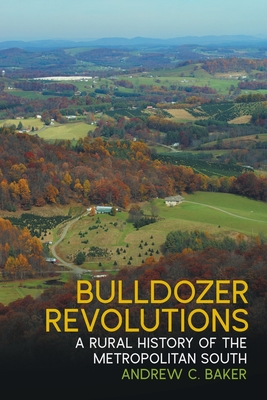 Bulldozer Revolutions: A Rural History of the Metropolitan South - Andrew C. Baker