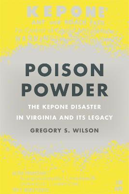 Poison Powder: The Kepone Disaster in Virginia and Its Legacy - Gregory S. Wilson