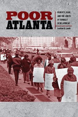 Poor Atlanta: Poverty, Race, and the Limits of Sunbelt Development - Leeann B. Lands