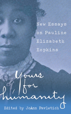 Yours for Humanity: New Essays on Pauline Elizabeth Hopkins - Joann Pavletich