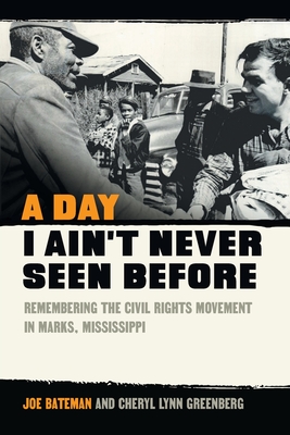 Day I Ain't Never Seen Before: Remembering the Civil Rights Movement in Marks, Mississippi - Cheryl Lynn Greenberg