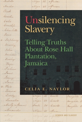 Unsilencing Slavery: Telling Truths about Rose Hall Plantation, Jamaica - Celia E. Naylor