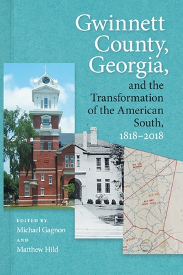 Gwinnett County, Georgia, and the Transformation of the American South, 1818-2018 - Matthew Hild