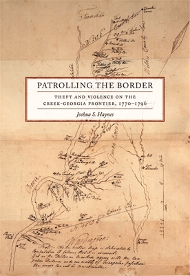 Patrolling the Border: Theft and Violence on the Creek-Georgia Frontier, 1770-1796 - Joshua Haynes