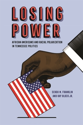 Losing Power: African Americans and Racial Polarization in Tennessee Politics - Sekou Franklin