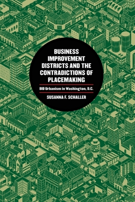 Business Improvement Districts and the Contradictions of Placemaking: Bid Urbanism in Washington, D.C. - Susanna Schaller