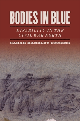 Bodies in Blue: Disability in the Civil War North - Sarah Handley-cousins