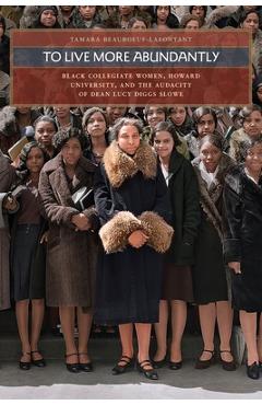 Coperta cărții 'To Live More Abundantly: Black Collegiate Women, Howard University, and the Audacity of Dean Lucy Diggs Slowe - Tamara'