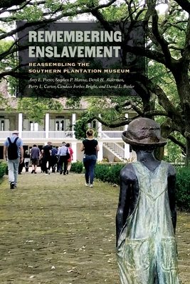 Remembering Enslavement: Reassembling the Southern Plantation Museum - Amy E. Potter