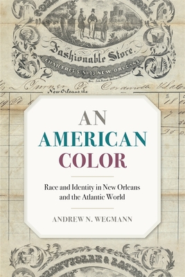 An American Color: Race and Identity in New Orleans and the Atlantic World - Andrew N. Wegmann
