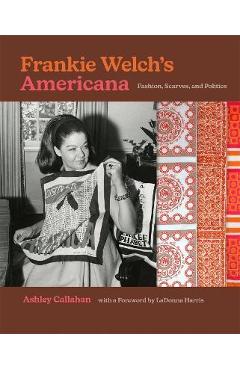 Coperta cărții 'Frankie Welch's Americana: Fashion, Scarves, and Politics - Ashley Callahan'