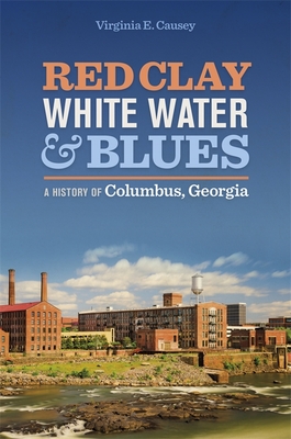 Red Clay, White Water & Blues: A History of Columbus, Georgia - Virginia E. Causey