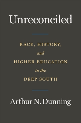 Unreconciled: Race, History, and Higher Education in the Deep South - Arthur N. Dunning