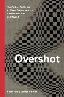 Overshot: The Political Aesthetics of Woven Textiles from the Antebellum South and Beyond - Susan Falls