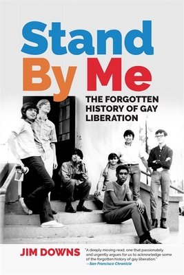Stand by Me: The Forgotten History of Gay Liberation - Jim Downs