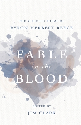 Fable in the Blood: The Selected Poems of Byron Herbert Reece - Byron Herbert Reece