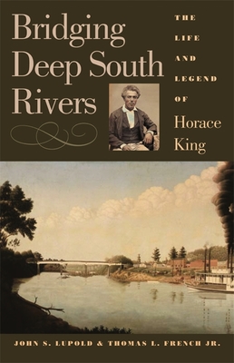 Bridging Deep South Rivers: The Life and Legend of Horace King - John S. Lupold