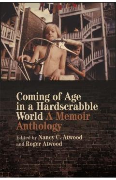 Coming of Age in a Hardscrabble World: A Memoir Anthology - Nancy C. Atwood