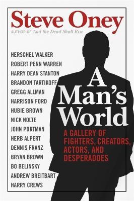 A Man's World: A Gallery of Fighters, Creators, Actors, and Desperadoes - Steve Oney