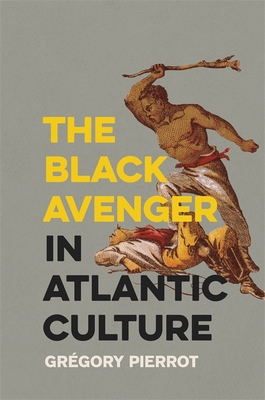 The Black Avenger in Atlantic Culture - Grégory Pierrot