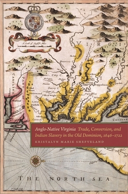 Anglo-Native Virginia: Trade, Conversion, and Indian Slavery in the Old Dominion, 1646-1722 - Kristalyn Marie Shefveland