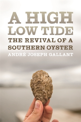 A High Low Tide: The Revival of a Southern Oyster - Andr Joseph Gallant