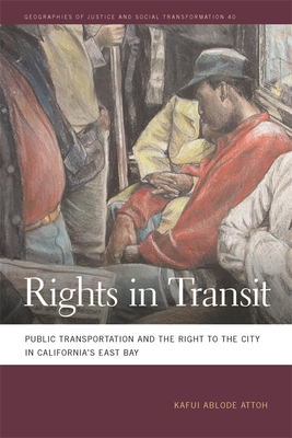 Rights in Transit: Public Transportation and the Right to the City in California's East Bay - Kafui Ablode Attoh