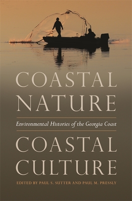 Coastal Nature, Coastal Culture: Environmental Histories of the Georgia Coast - Paul S. Sutter