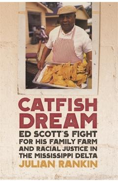 Poza produsului Catfish Dream: Ed Scott's Fight for His Family Farm and Racial Justice in the Mississippi Delta - Julian Rankin