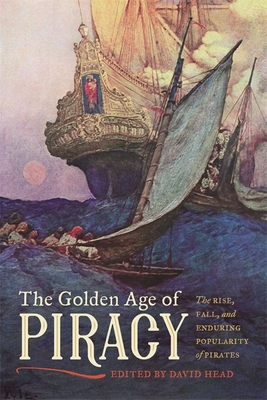 The Golden Age of Piracy: The Rise, Fall, and Enduring Popularity of Pirates - David Head