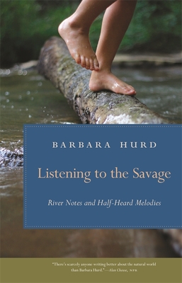 Listening to the Savage: River Notes and Half-Heard Melodies - Barbara Hurd
