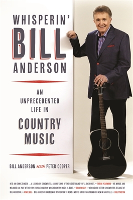 Whisperin' Bill Anderson: An Unprecedented Life in Country Music - Bill Anderson