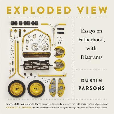 Exploded View: Essays on Fatherhood, with Diagrams - Dustin Parsons