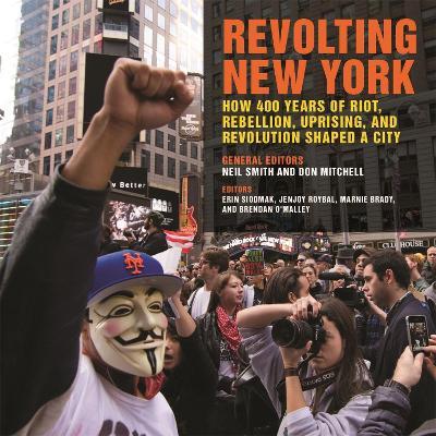 Revolting New York: How 400 Years of Riot, Rebellion, Uprising, and Revolution Shaped a City - Neil Smith