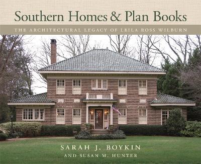 Southern Homes and Plan Books: The Architectural Legacy of Leila Ross Wilburn - Sarah J. Boykin