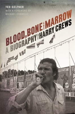 Blood, Bone, and Marrow: A Biography of Harry Crews - Ted Geltner