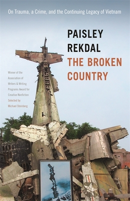 The Broken Country: On Trauma, a Crime, and the Continuing Legacy of Vietnam - Paisley Rekdal
