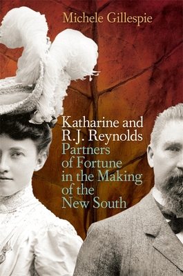 Katharine and R. J. Reynolds: Partners of Fortune in the Making of the New South - Michele Gillespie