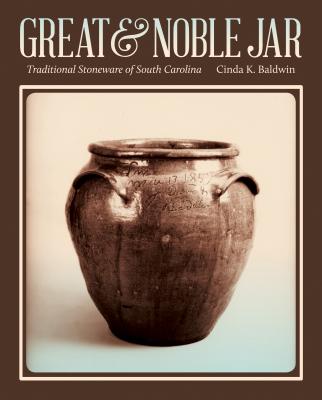 Great & Noble Jar: Traditional Stoneware of South Carolina - Cinda K. Baldwin
