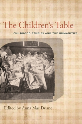 The Children's Table: Childhood Studies and the Humanities - Annette Ruth Appell