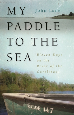 My Paddle to the Sea: Eleven Days on the River of the Carolinas - John Lane