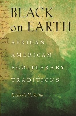Black on Earth: African American Ecoliterary Traditions - Kimberly N. Ruffin