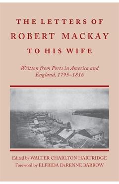 Coperta cărții 'Letters of Robert MacKay to His Wife: Written from Ports in America and England, 1795-1816 - Walter Charlton Hartridge'