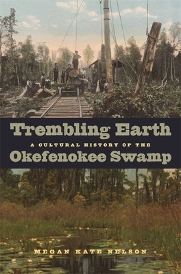 Trembling Earth: A Cultural History of the Okefenokee Swamp - Megan Kate Nelson